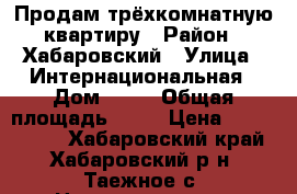 Продам трёхкомнатную квартиру › Район ­ Хабаровский › Улица ­ Интернациональная › Дом ­ 17 › Общая площадь ­ 60 › Цена ­ 2 500 000 - Хабаровский край, Хабаровский р-н, Таежное с. Недвижимость » Квартиры продажа   